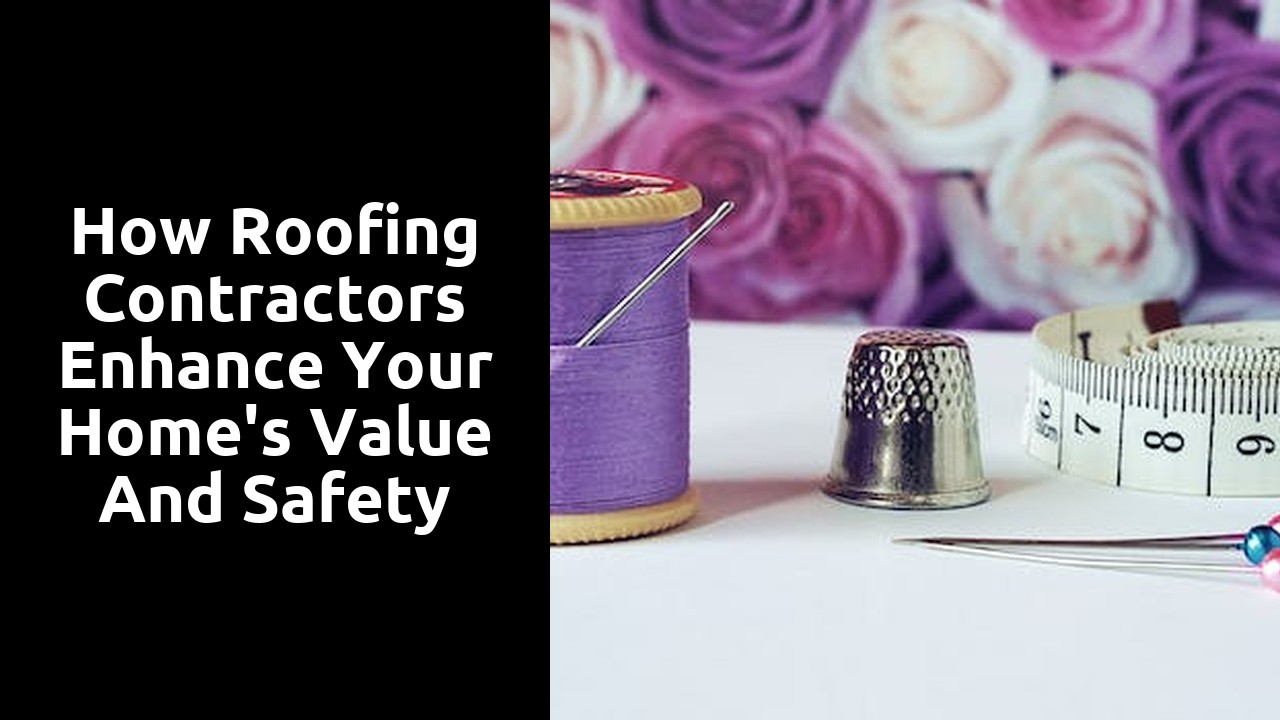 How Roofing Contractors Enhance Your Home's Value and Safety