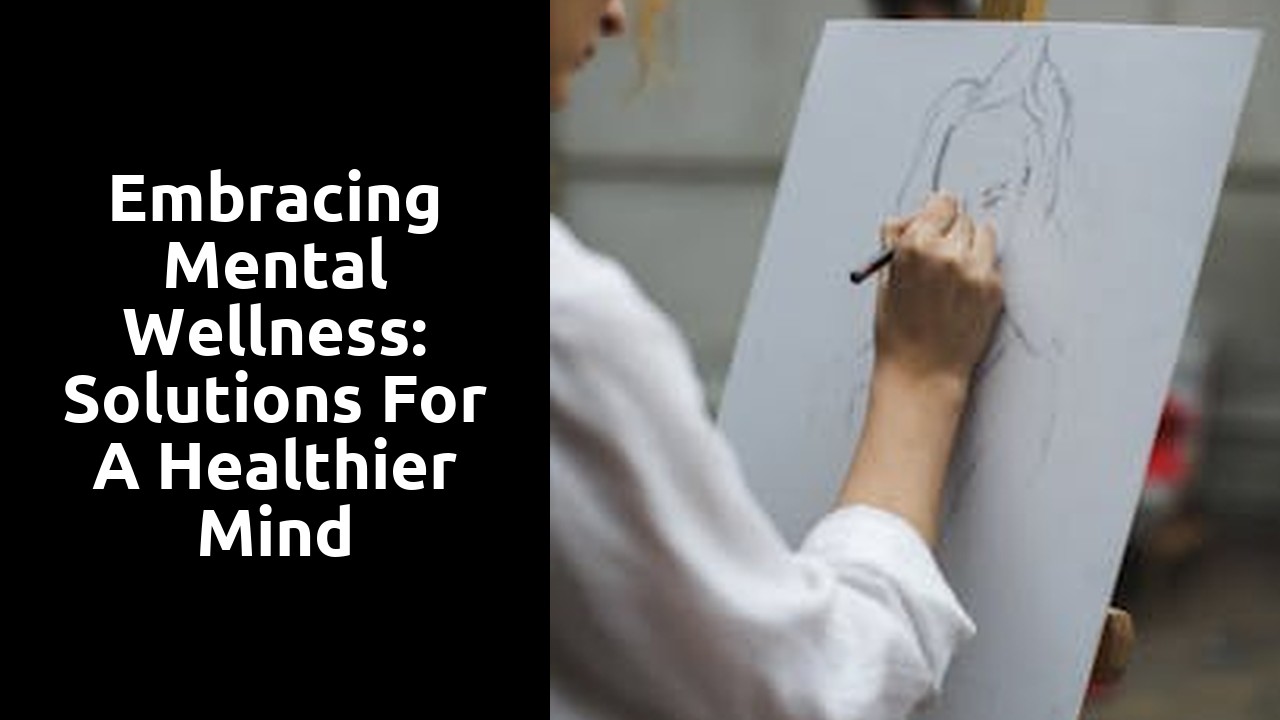 Embracing Mental Wellness: Solutions for a Healthier Mind